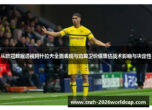 从欧冠数据透视阿什拉夫全面表现与边翼卫价值重估战术影响与决定性 从欧冠数据透视阿什拉夫全面表现与边翼卫价值重估战术影响与决定性