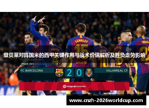 登贝莱对阵国米的西甲关键作用与战术价值解析及胜负走势影响