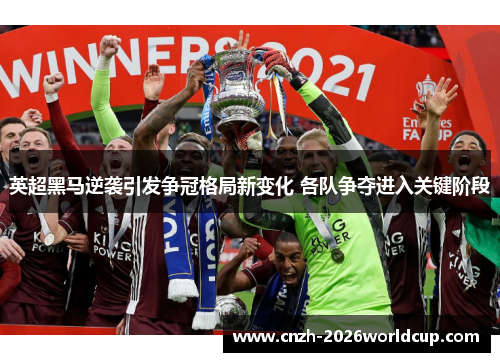 英超黑马逆袭引发争冠格局新变化 各队争夺进入关键阶段 英超黑马逆袭引发争冠格局新变化 各队争夺进入关键阶段