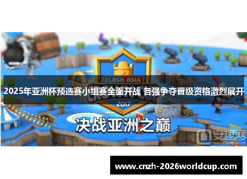 2025年亚洲杯预选赛小组赛全面开战 各强争夺晋级资格激烈展开 2025年亚洲杯预选赛小组赛全面开战 各强争夺晋级资格激烈展开
