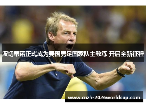 波切蒂诺正式成为美国男足国家队主教练 开启全新征程