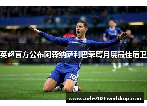 英超官方公布阿森纳萨利巴荣膺月度最佳后卫