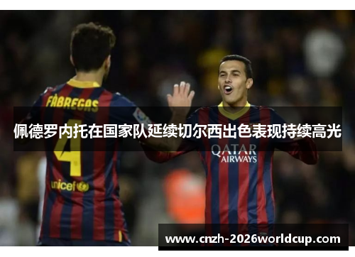 佩德罗内托在国家队延续切尔西出色表现持续高光 佩德罗内托在国家队延续切尔西出色表现持续高光