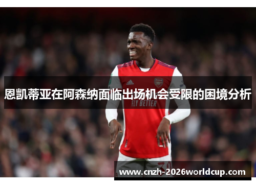 恩凯蒂亚在阿森纳面临出场机会受限的困境分析