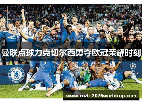 曼联点球力克切尔西勇夺欧冠荣耀时刻