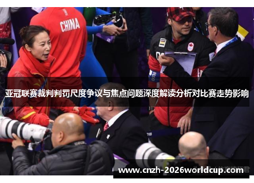 亚冠联赛裁判判罚尺度争议与焦点问题深度解读分析对比赛走势影响