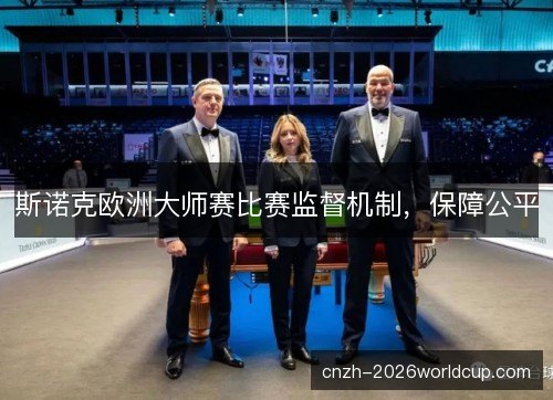 斯诺克欧洲大师赛比赛监督机制，保障公平